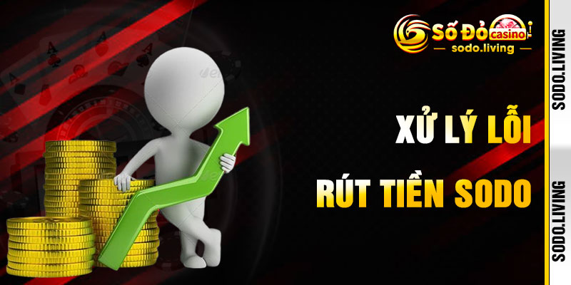 Rút Tiền SODO Và Cách Xử Lý Lỗi Hiệu Quả