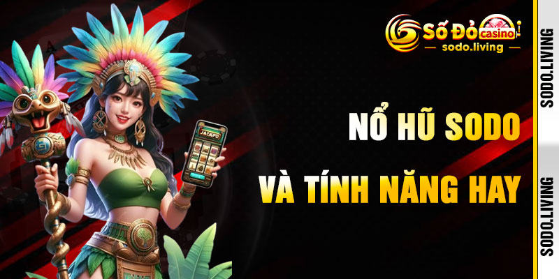 Nổ Hũ SODO Và Tính Năng Quay Hũ Độc Quyền