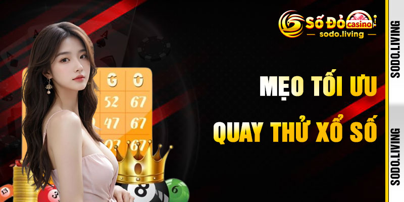 Mẹo Tối Ưu Hóa Quay Thử Xổ Số
