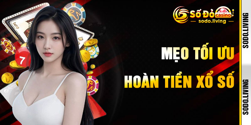 Mẹo Tối Ưu Hóa Hoàn Tiền Xổ Số
