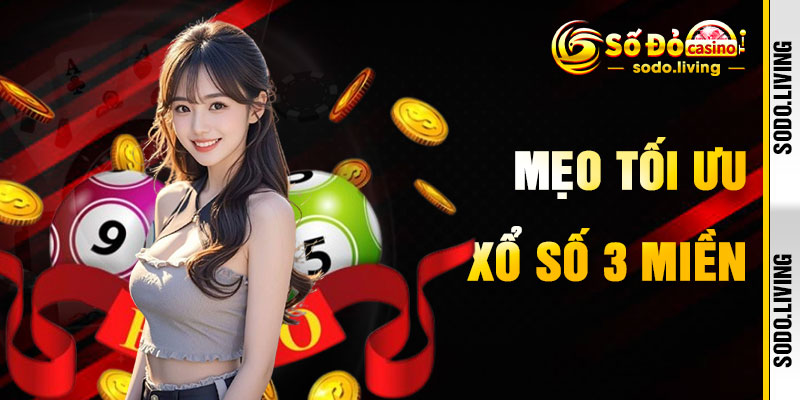 Mẹo Tối Ưu Hóa Xổ Số 3 Miền
