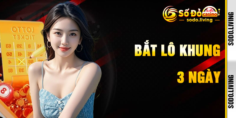 Bắt Lô Khung 3 Ngày