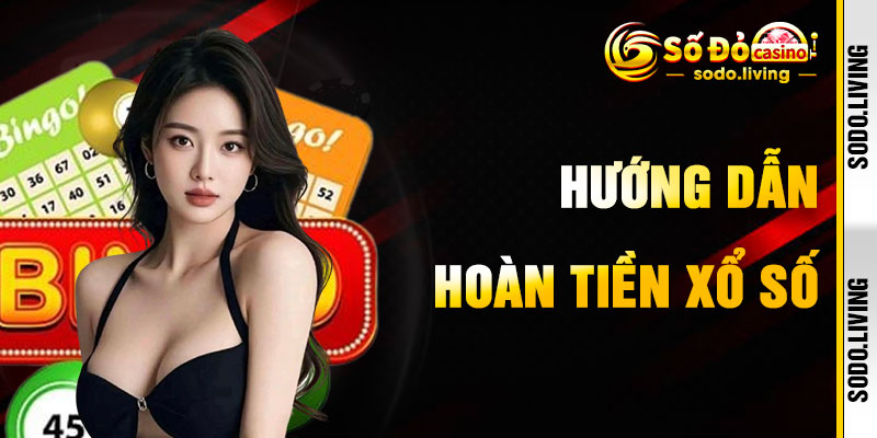 Hướng Dẫn Nhận Hoàn Tiền Xổ Số Tại Sodo